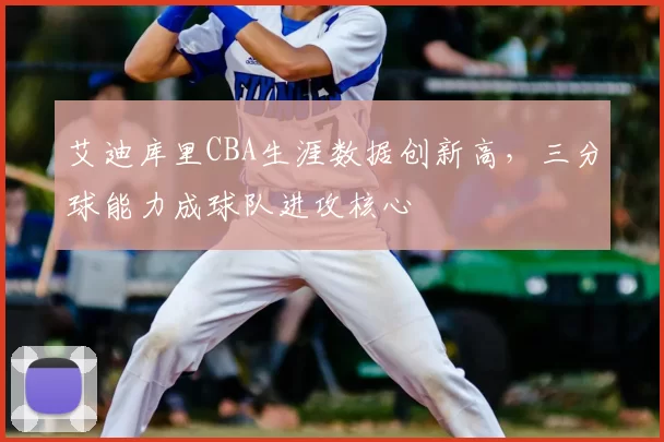 艾迪库里CBA生涯数据创新高，三分球能力成球队进攻核心