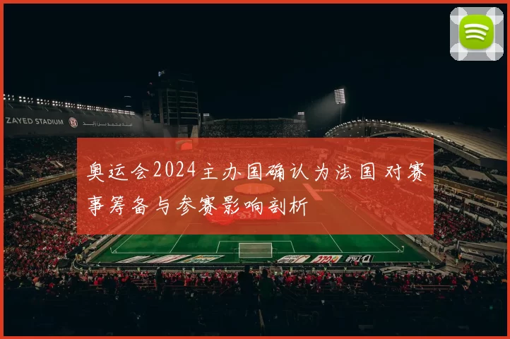 奥运会2024主办国确认为法国 对赛事筹备与参赛影响剖析