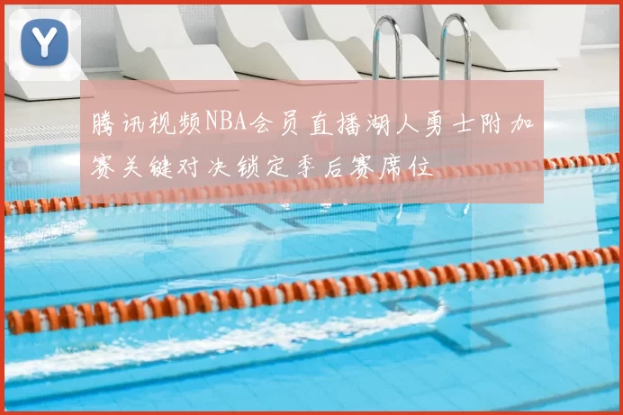 腾讯视频NBA会员直播湖人勇士附加赛关键对决锁定季后赛席位