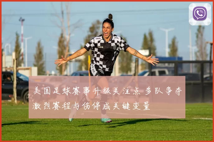 美国足球赛事升级关注点 多队争夺激烈赛程与伤停成关键变量