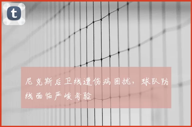 尼克斯后卫线遭伤病困扰,球队防线面临严峻考验