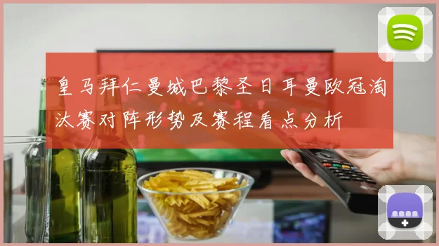 皇马拜仁曼城巴黎圣日耳曼欧冠淘汰赛对阵形势及赛程看点分析