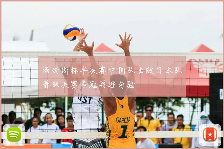 汤姆斯杯半决赛中国队击败日本队晋级决赛争冠再迎考验