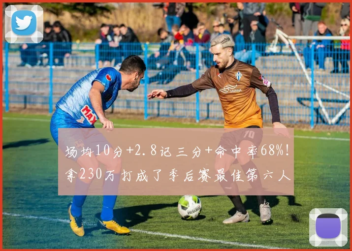 场均10分+2.8记三分+命中率68%！拿230万打成了季后赛最佳第六人