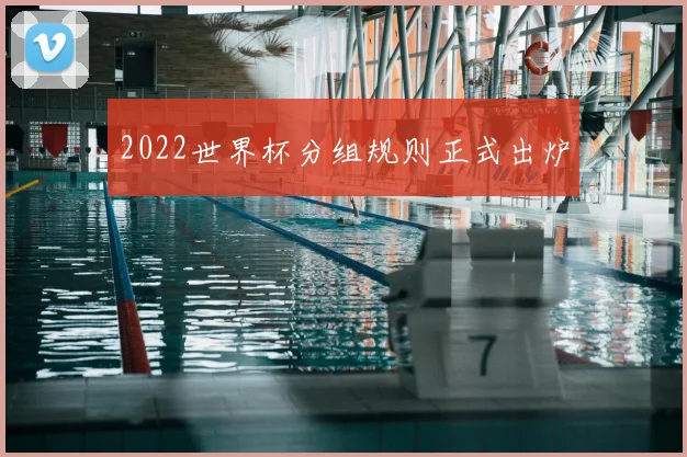 2022世界杯分组规则正式出炉